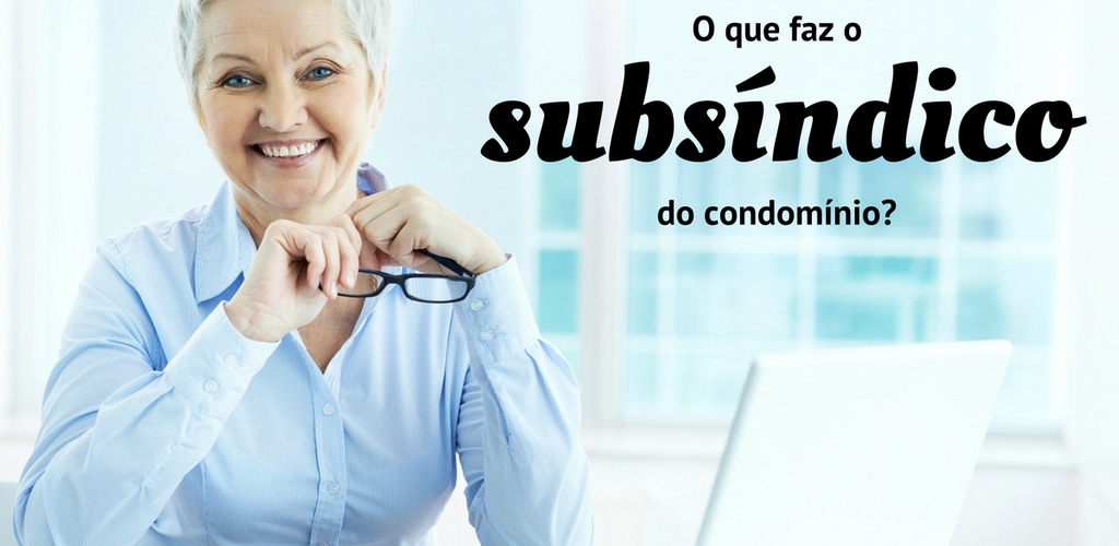 subsíndico o que ele faz? quais as responsabilidades e atribuições do subsíndico